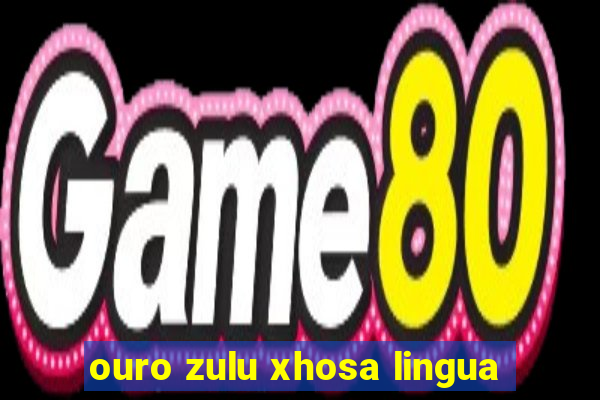 ouro zulu xhosa lingua